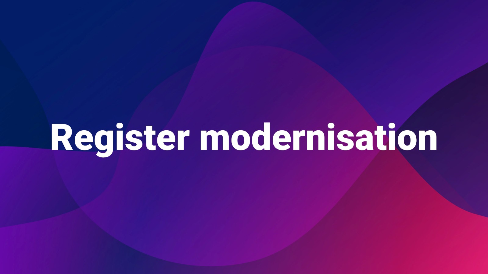 Register modernisation is the foundation for sustainable digital administration Register modernisation is the foundation for sustainable digital administration