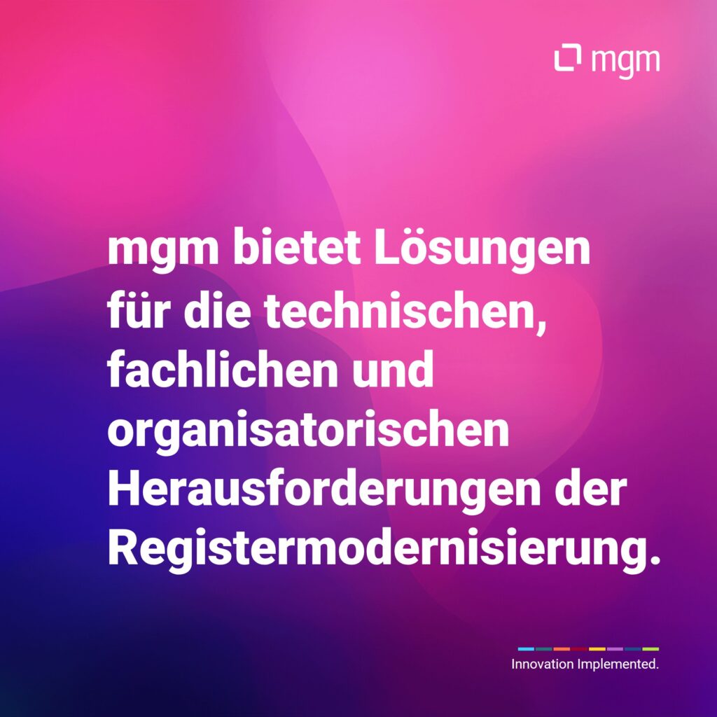 mgm bietet Lösungen für die technischen, fachlichen und organisatorischen Herausforderungen der Registermodernisierung.